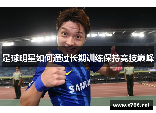 足球明星如何通过长期训练保持竞技巅峰